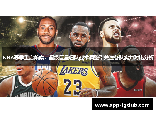 NBA赛季重启前瞻：超级巨星归队战术调整引关注各队实力对比分析