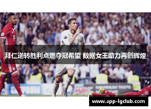 拜仁逆转胜利点燃夺冠希望 数据女王助力再创辉煌 拜仁逆转胜利点燃夺冠希望 数据女王助力再创辉煌