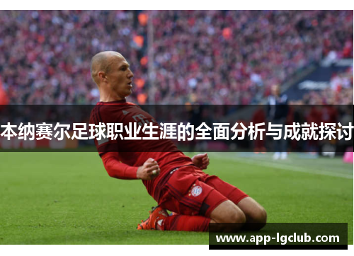 本纳赛尔足球职业生涯的全面分析与成就探讨
