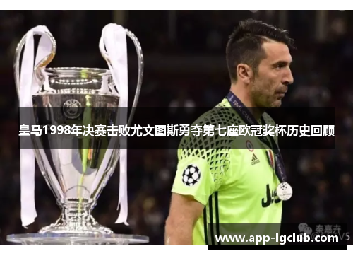 皇马1998年决赛击败尤文图斯勇夺第七座欧冠奖杯历史回顾