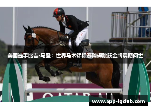 美国选手比吉·马登:世界马术锦标赛障碍跳跃金牌震撼问世 美国选手比吉·马登:世界马术锦标赛障碍跳跃金牌震撼问世
