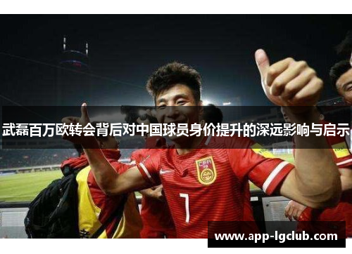 武磊百万欧转会背后对中国球员身价提升的深远影响与启示