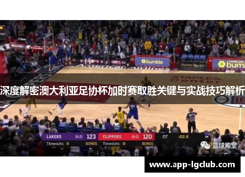 深度解密澳大利亚足协杯加时赛取胜关键与实战技巧解析